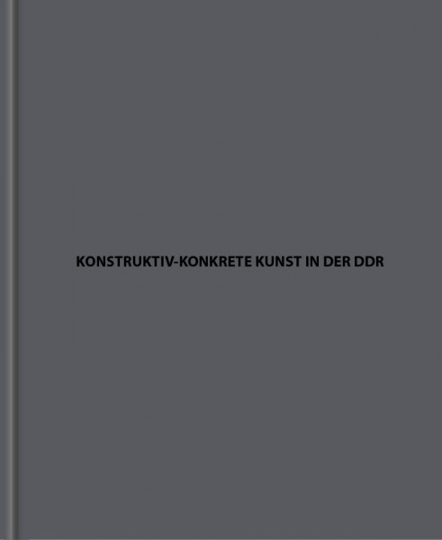Konstruktiv-konkrete Kunst in der DDR (Hg.: S. Tauscher, F. Gräßler, I. Adler)
