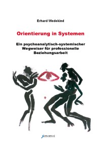 Erhard Wedekind: Orientierung in Systemen. Ein psychoanalytisch-systemischer Wegweiser für professio