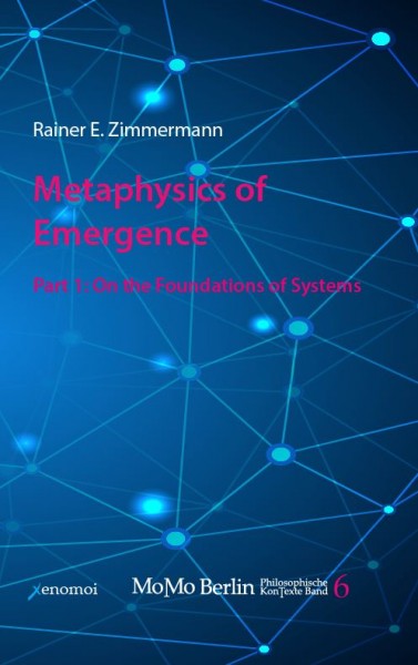 Rainer E. Zimmermann: Metaphysics of Emergence. Part 1: On the Foundations of Systems